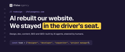 if/else agency visual: "AI rebuilt our website. We stayed in the driver's seat." with the AI agent team written as code